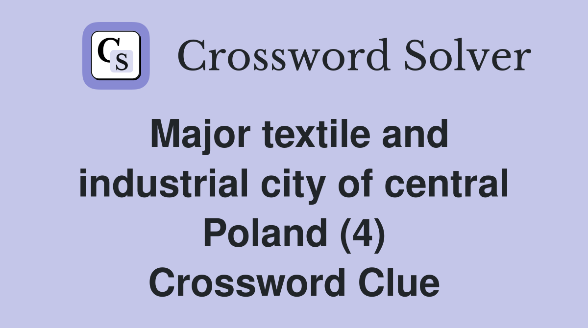 Major textile and industrial city of central Poland (4) Crossword Clue