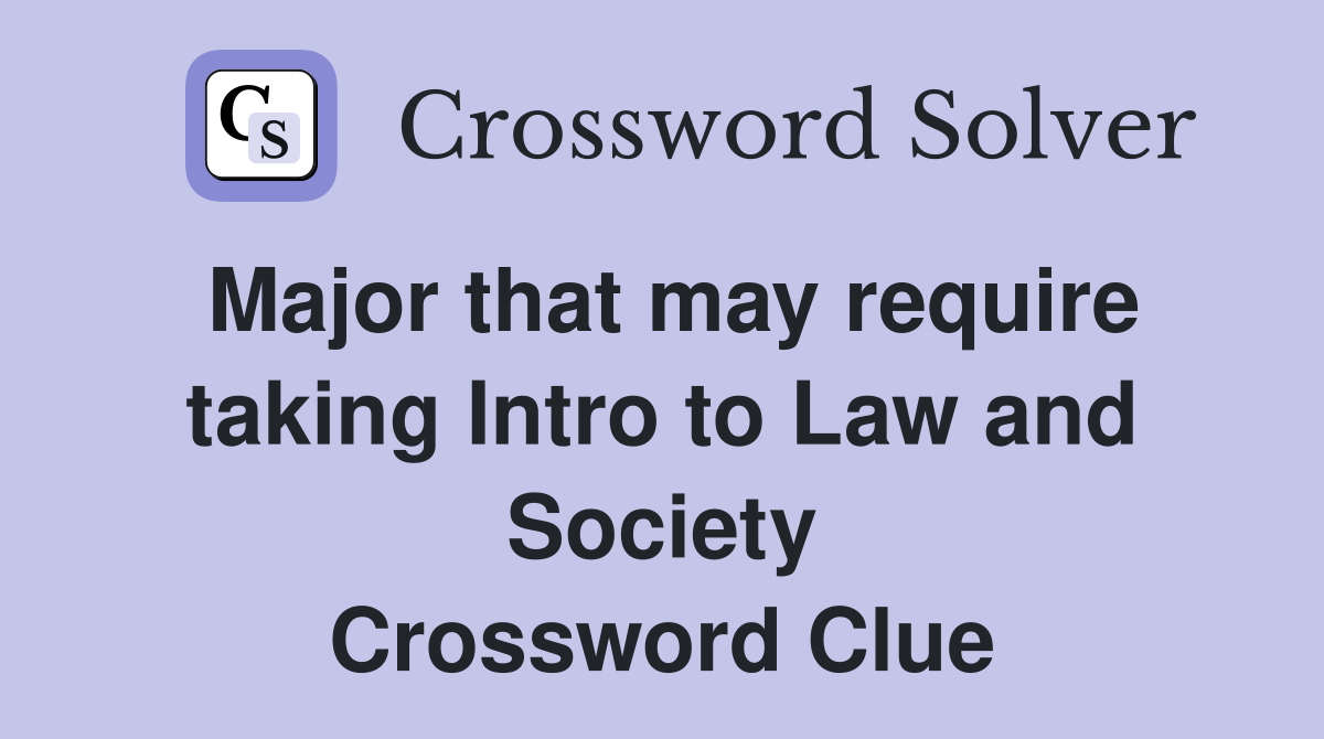 Major that may require taking Intro to Law and Society Crossword Clue