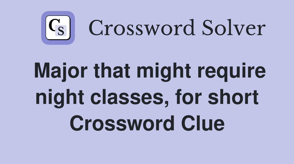 Major that might require night classes, for short Crossword Clue