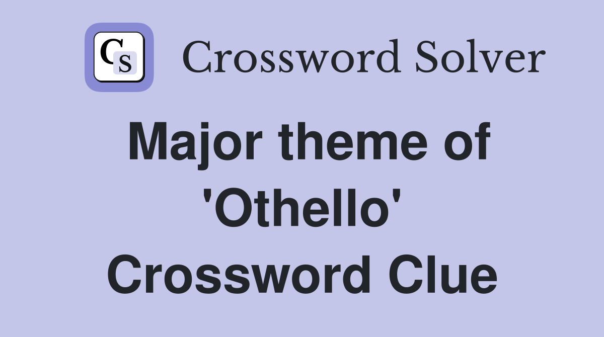 Major theme of 'Othello' Crossword Clue