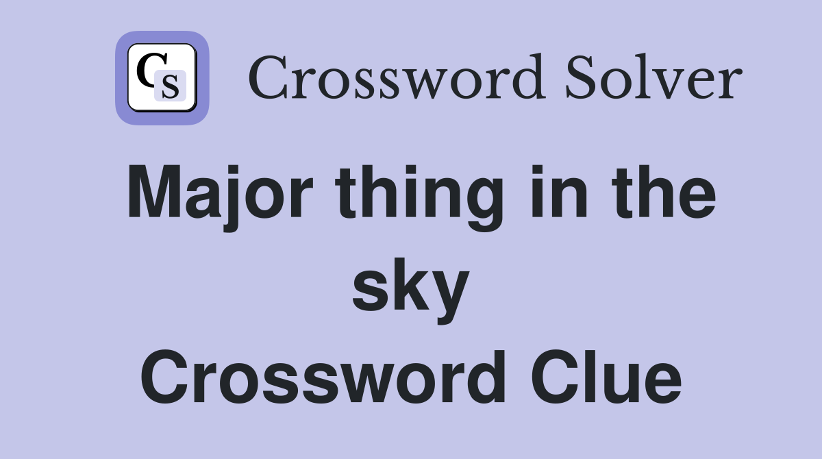 Major thing in the sky Crossword Clue