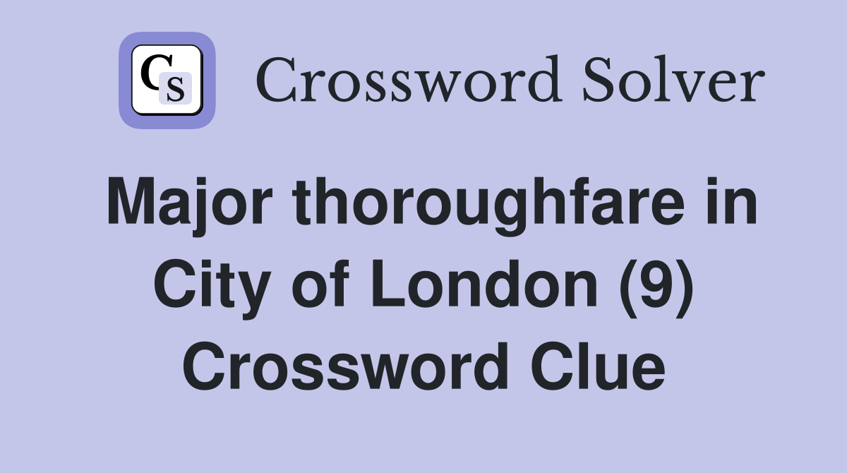 Major thoroughfare in City of London (9) Crossword Clue
