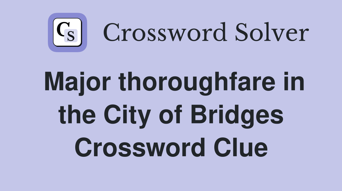 Major thoroughfare in the City of Bridges Crossword Clue