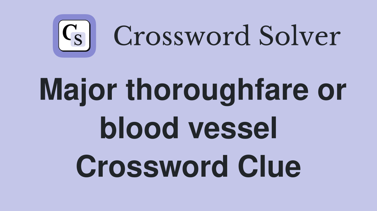 Major thoroughfare or blood vessel Crossword Clue