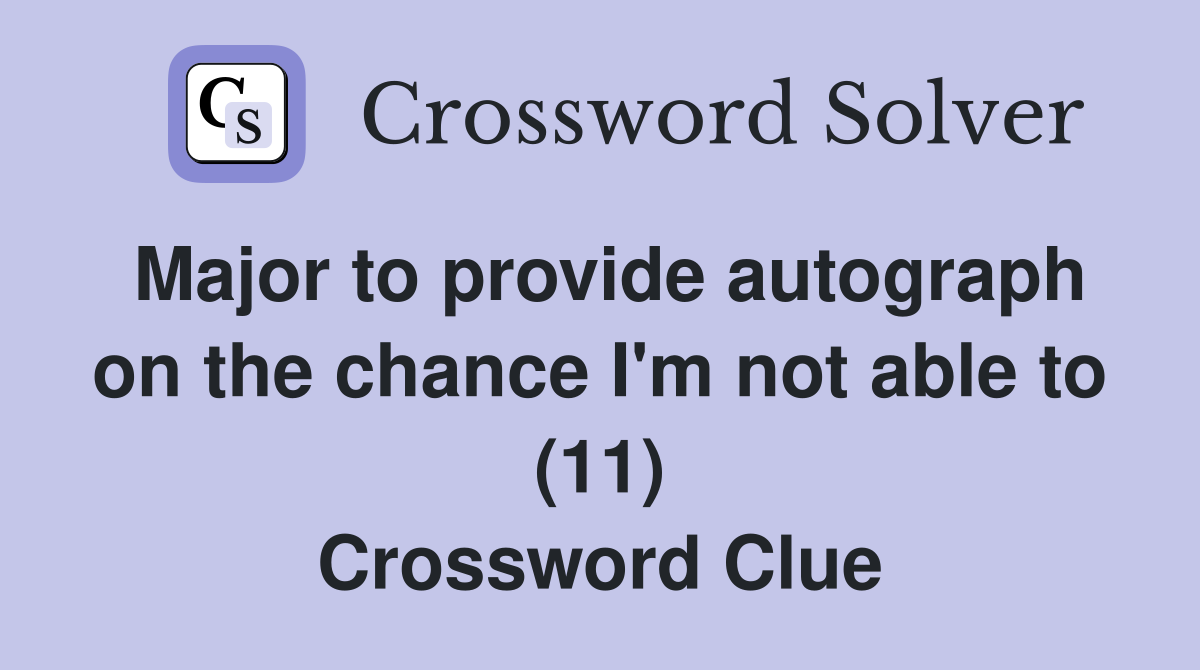 Major to provide autograph on the chance I'm not able to (11) Crossword Clue