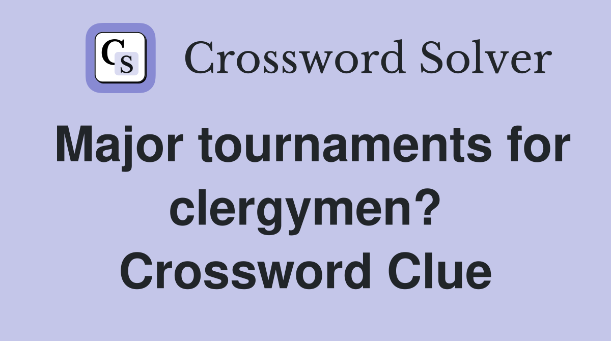 Major tournaments for clergymen? Crossword Clue