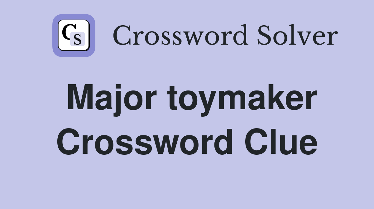Major toymaker Crossword Clue