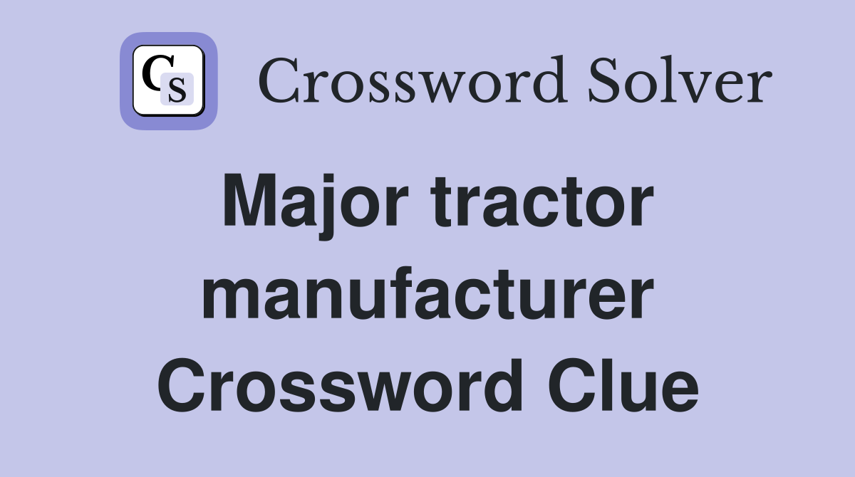Major tractor manufacturer Crossword Clue