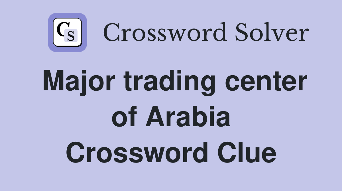 Major trading center of Arabia Crossword Clue