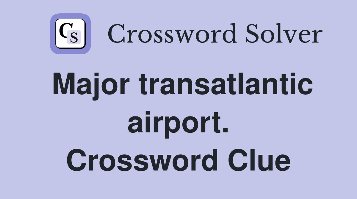 Major transatlantic airport. Crossword Clue