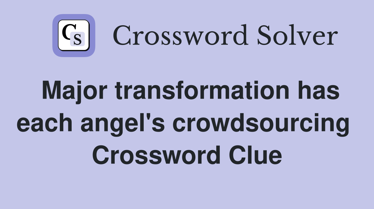 Major transformation has each angel's crowdsourcing  Crossword Clue