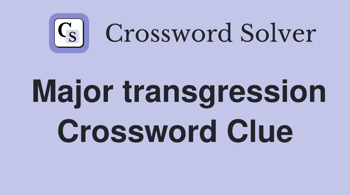 Major transgression Crossword Clue