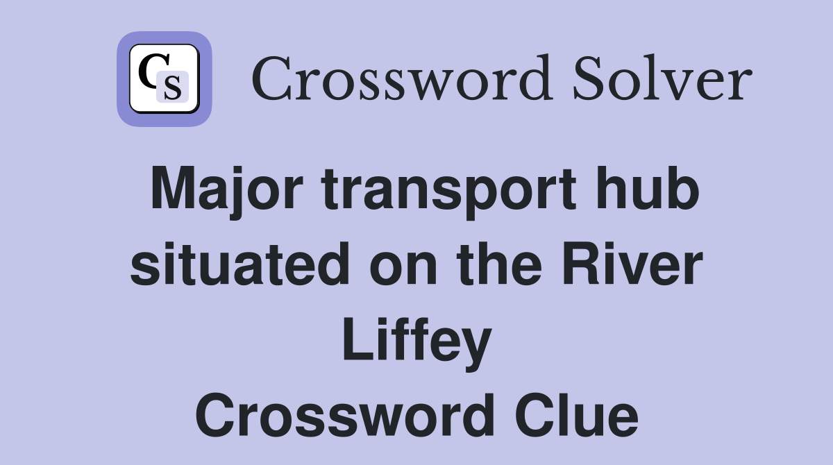 Major transport hub situated on the River Liffey Crossword Clue