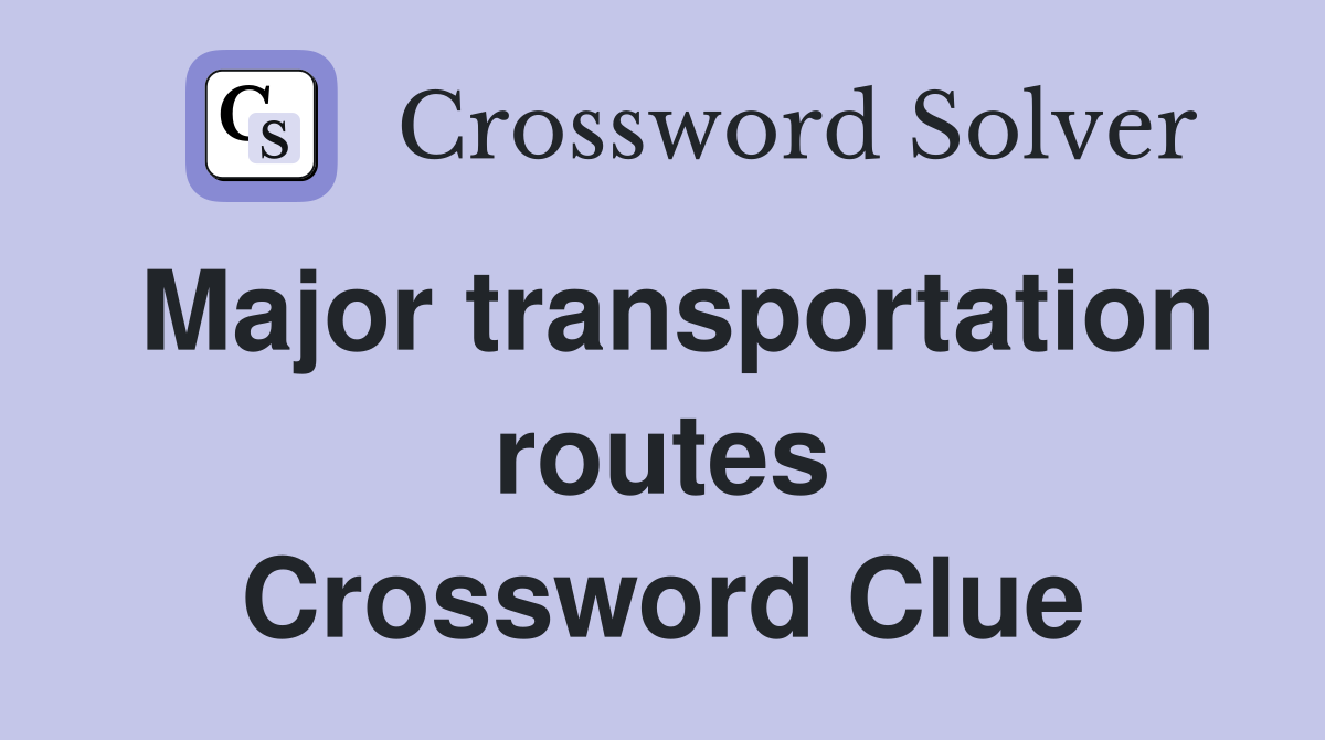 Major transportation routes Crossword Clue