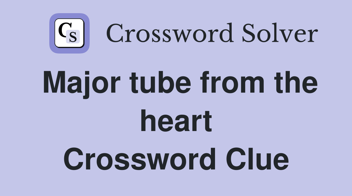 Major tube from the heart Crossword Clue
