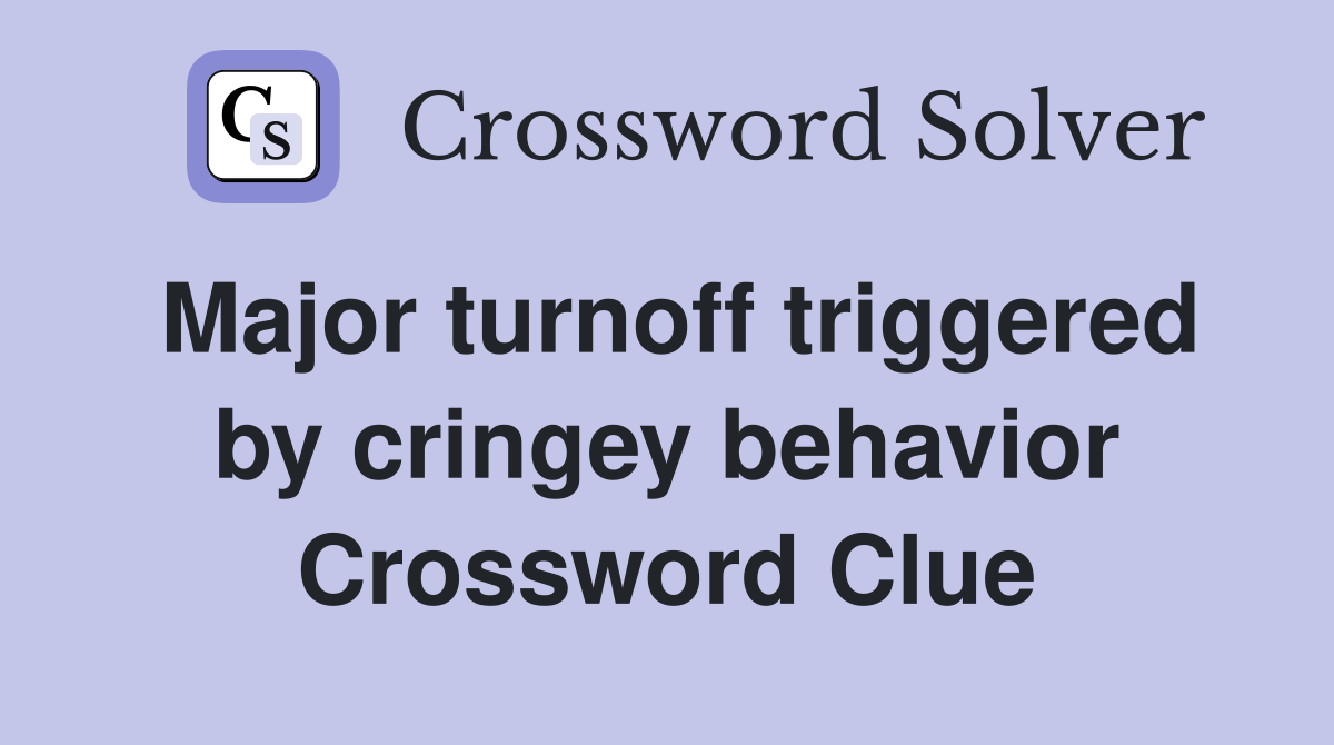 Major turnoff triggered by cringey behavior Crossword Clue
