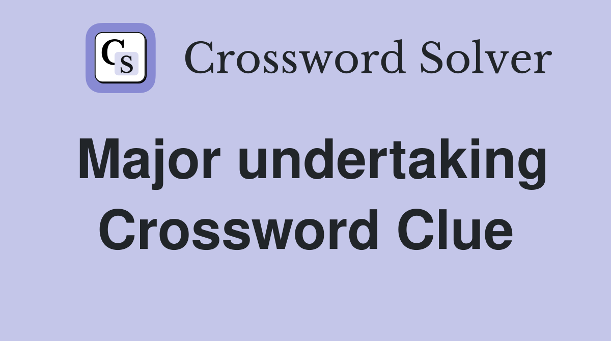 Major undertaking Crossword Clue