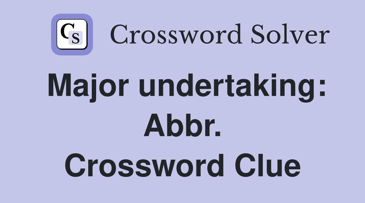 Major undertaking: Abbr. Crossword Clue