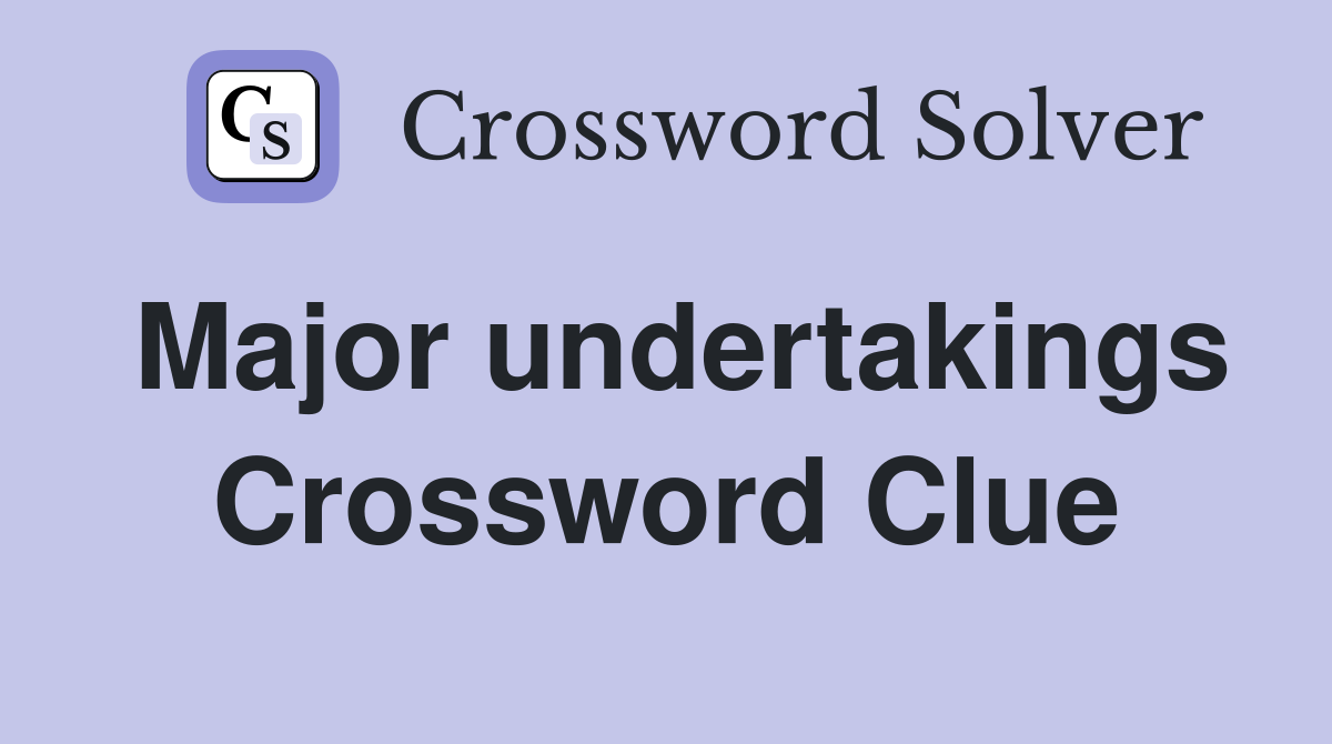 Major undertakings Crossword Clue