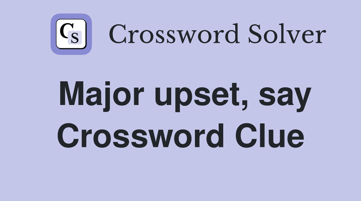 Major upset, say Crossword Clue