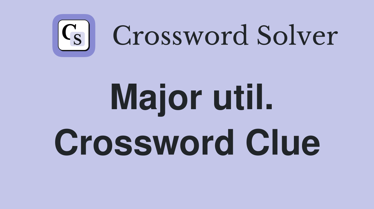 Major util. Crossword Clue