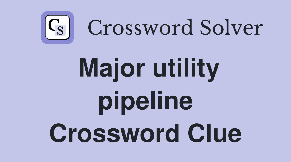 Major utility pipeline Crossword Clue