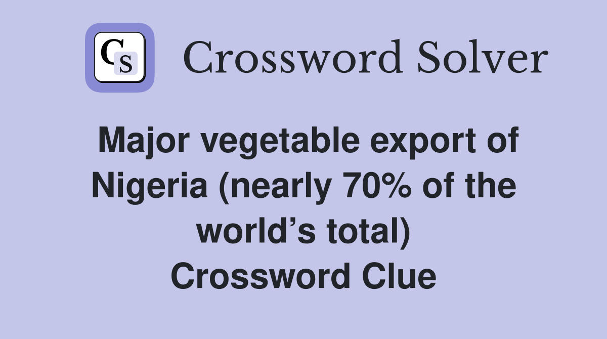 Major vegetable export of Nigeria (nearly 70% of the world’s total) Crossword Clue