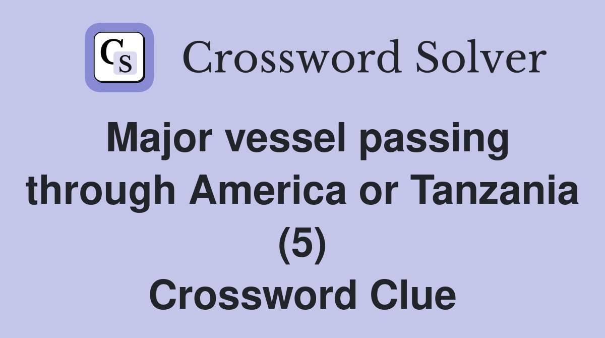Major vessel passing through America or Tanzania (5) Crossword Clue