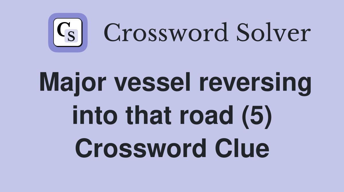 Major vessel reversing into that road (5) Crossword Clue
