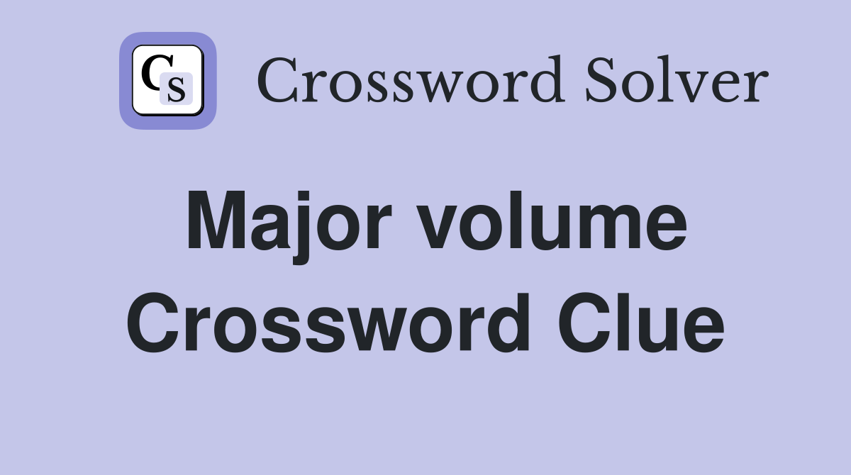 Major volume Crossword Clue