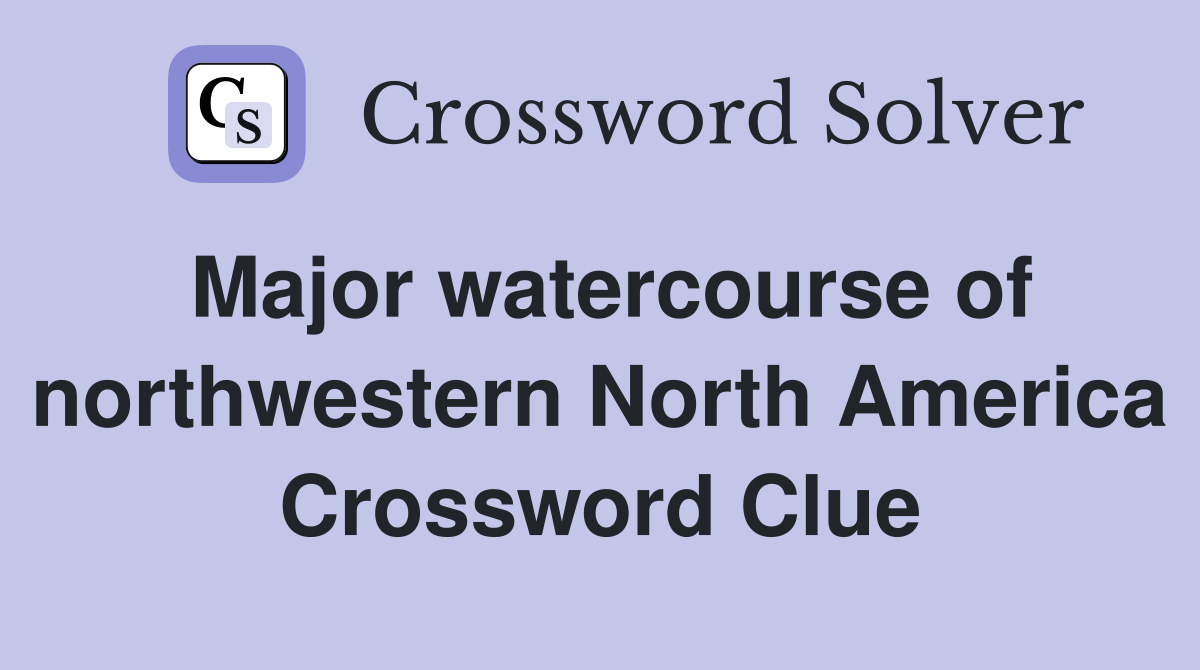 Major watercourse of northwestern North America Crossword Clue
