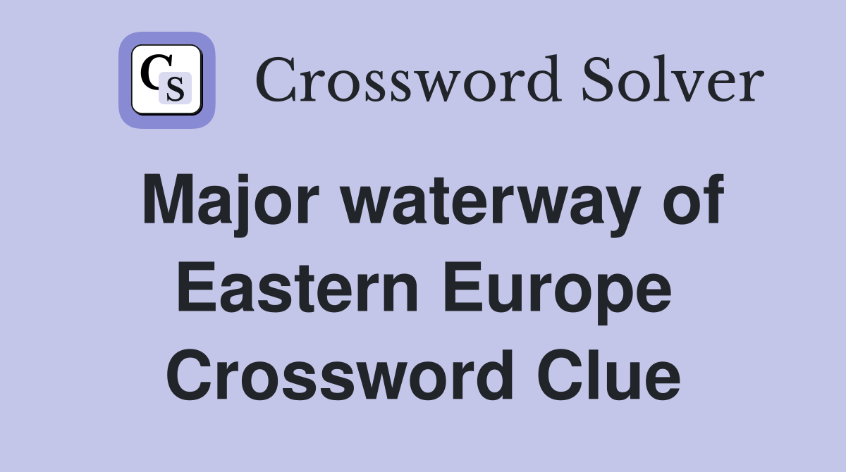 Major waterway of Eastern Europe Crossword Clue