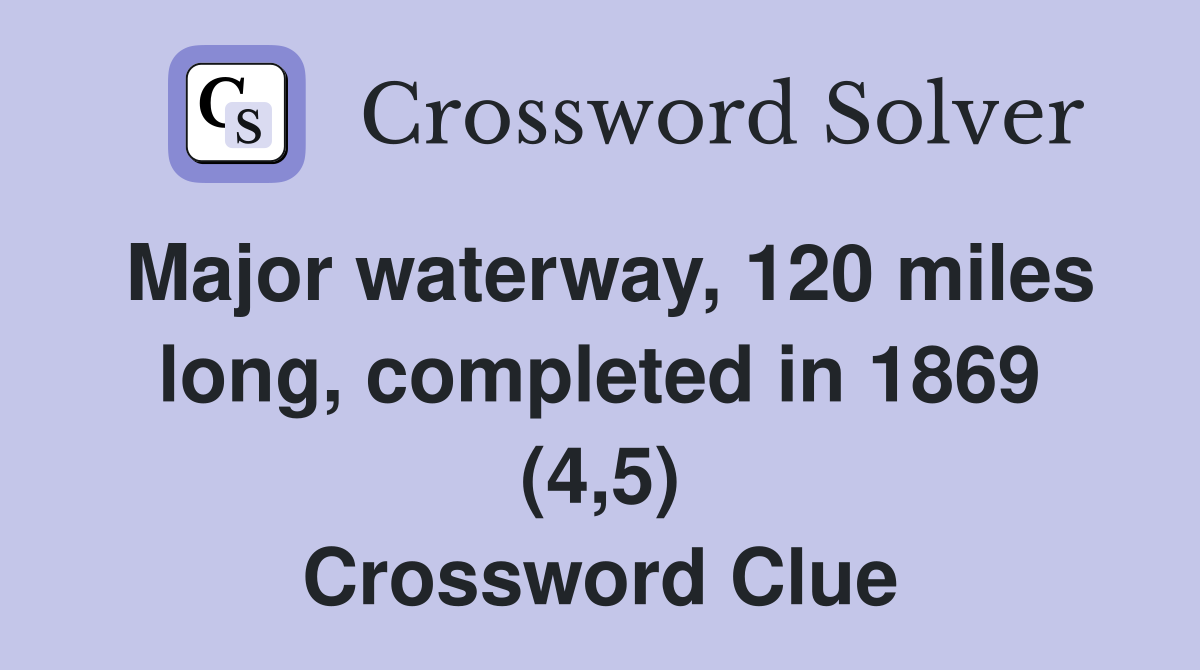 Major waterway, 120 miles long, completed in 1869 (4,5) Crossword Clue