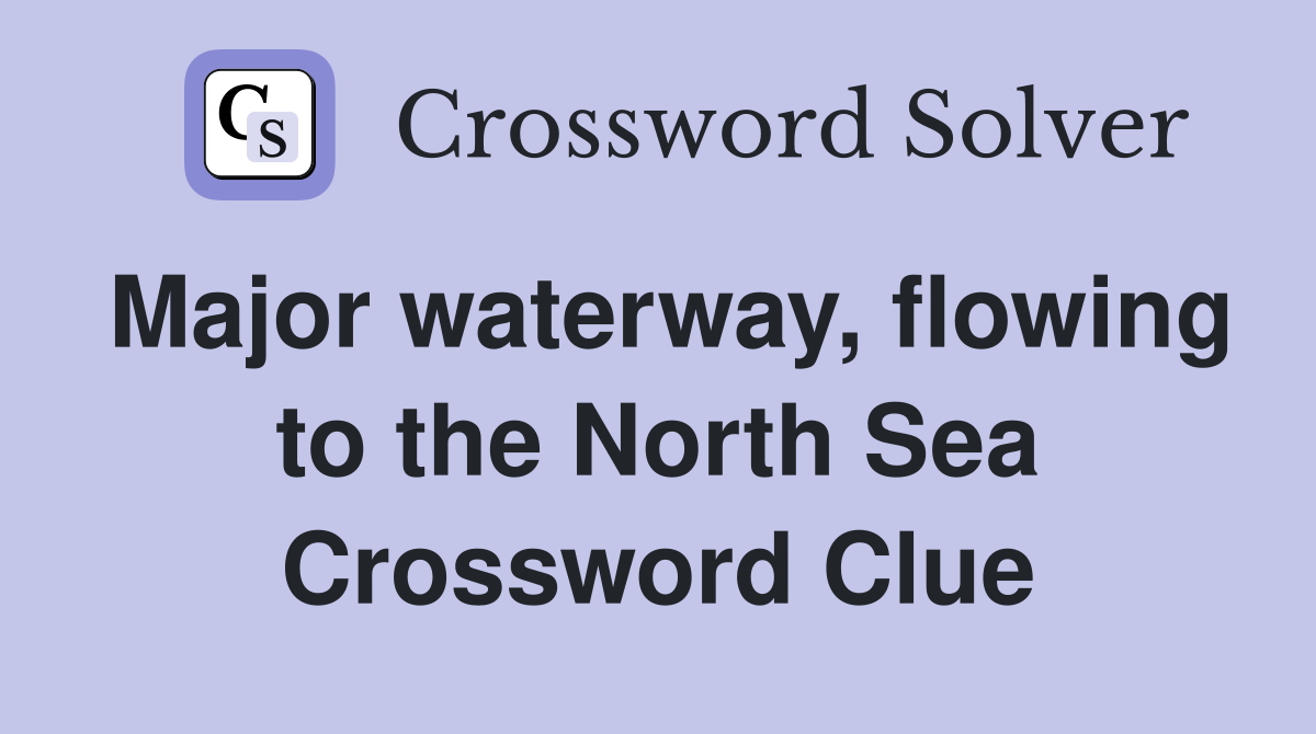 Major waterway, flowing to the North Sea Crossword Clue