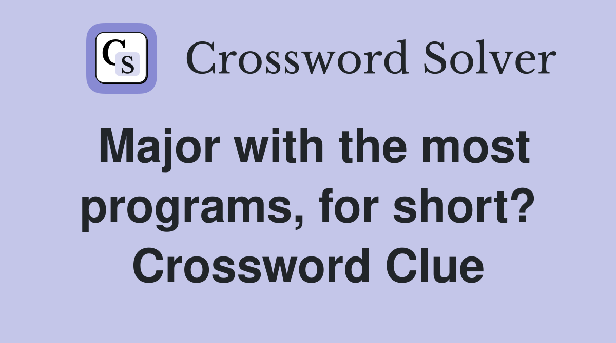 Major with the most programs, for short? Crossword Clue