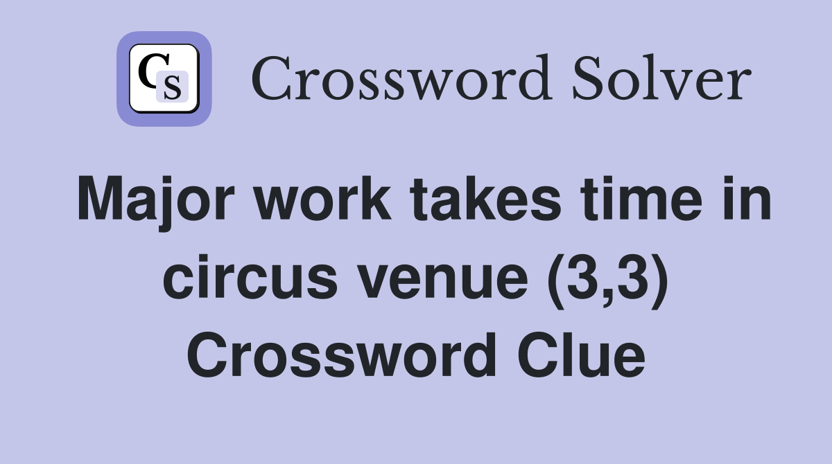 Major work takes time in circus venue (3,3) Crossword Clue