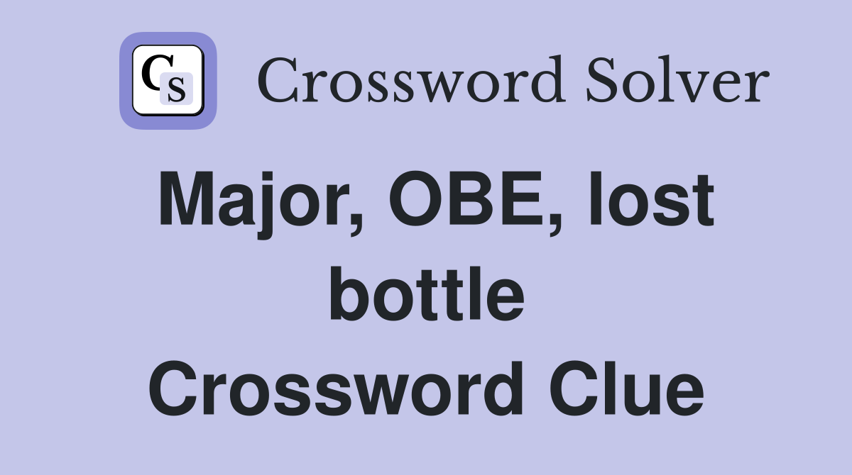 Major, OBE, lost bottle Crossword Clue