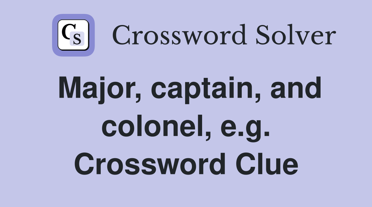 Major, captain, and colonel, e.g. Crossword Clue