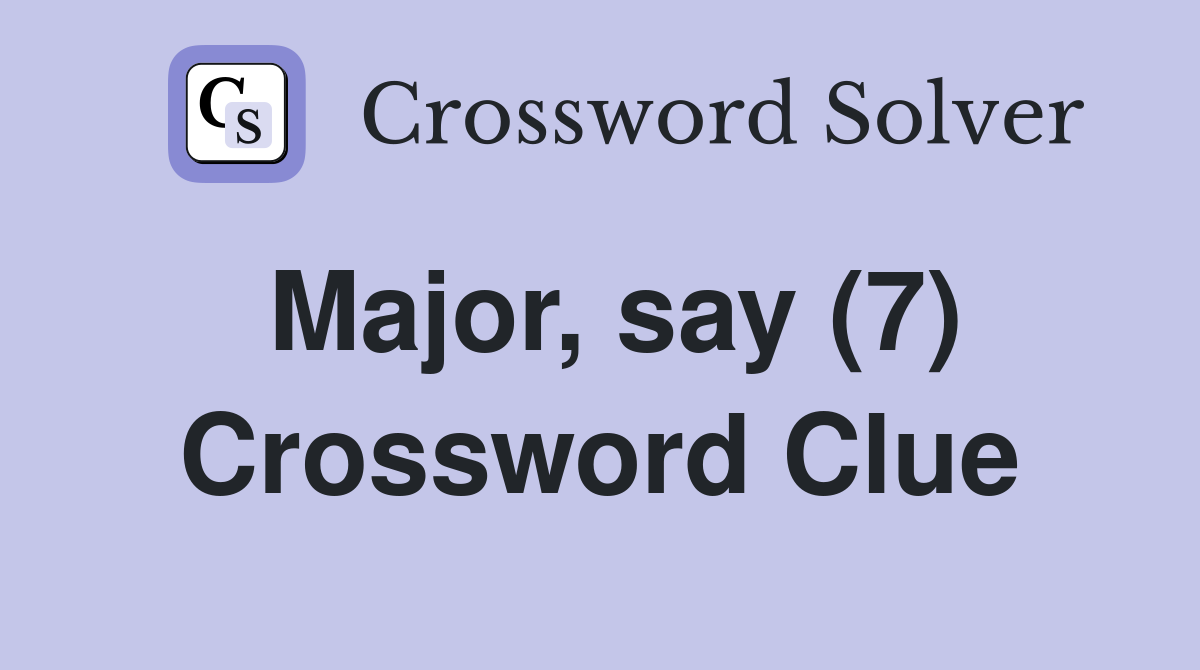 Major, say (7) Crossword Clue