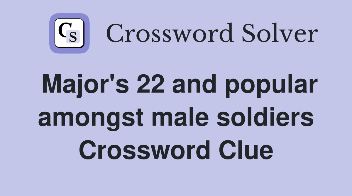 Major's 22 and popular amongst male soldiers Crossword Clue