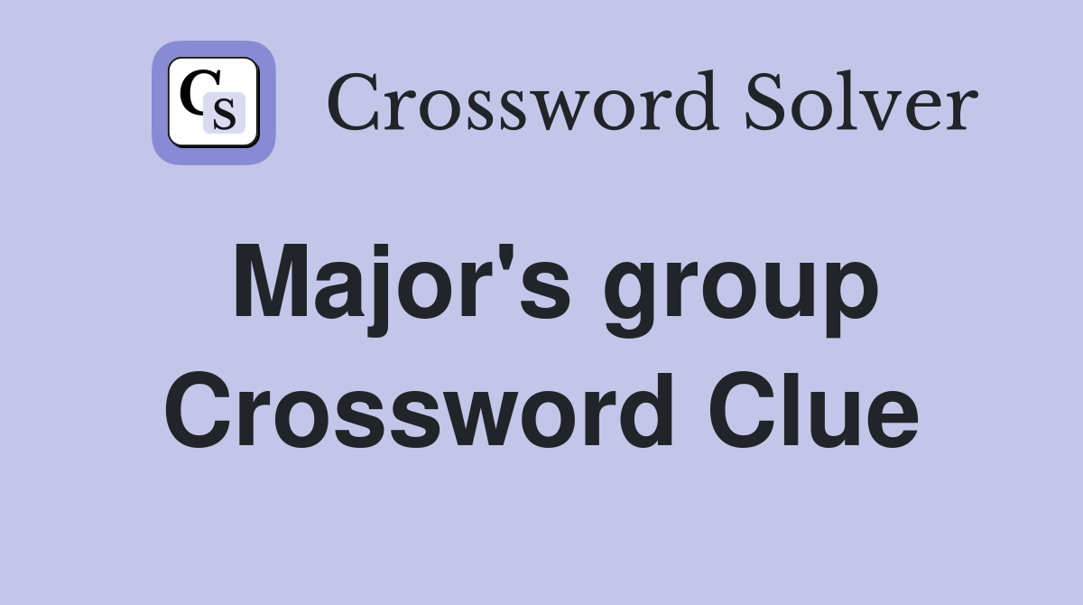 Major's group Crossword Clue