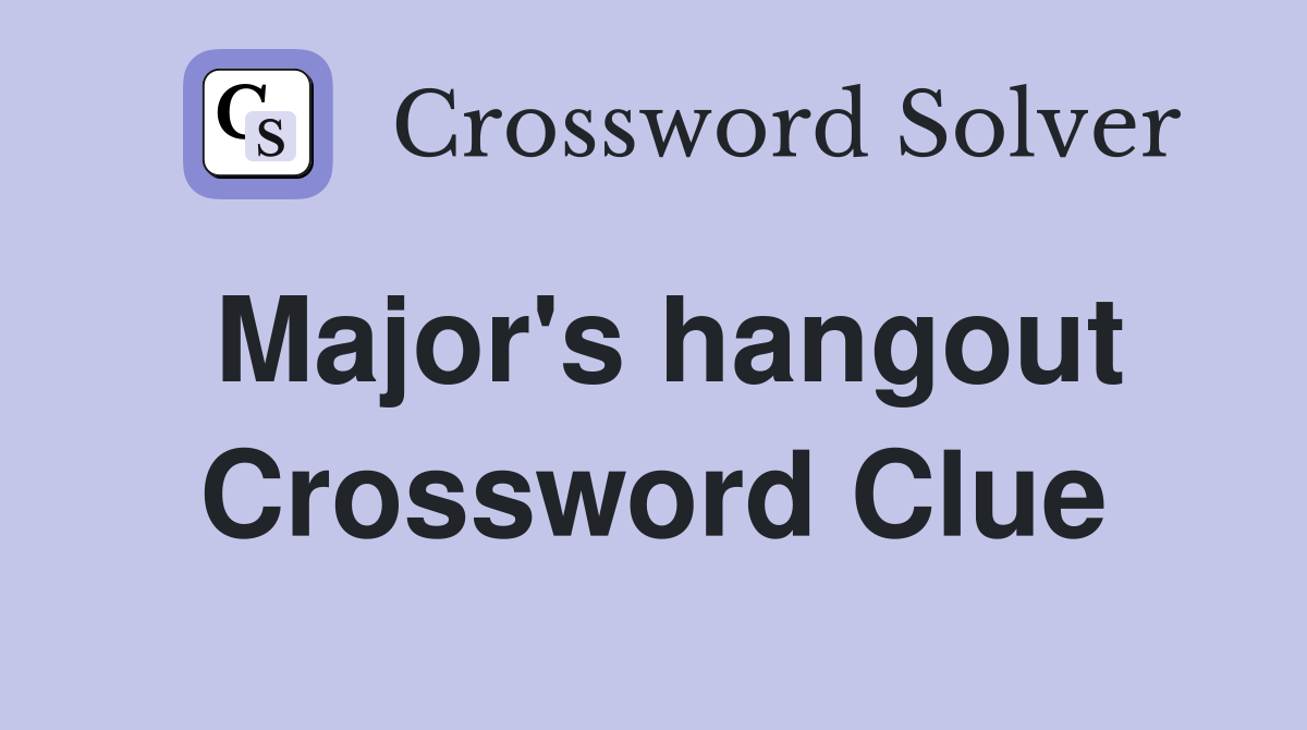 Major's hangout Crossword Clue