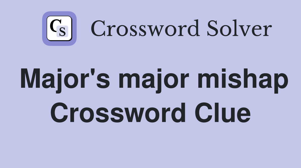 Major's major mishap Crossword Clue
