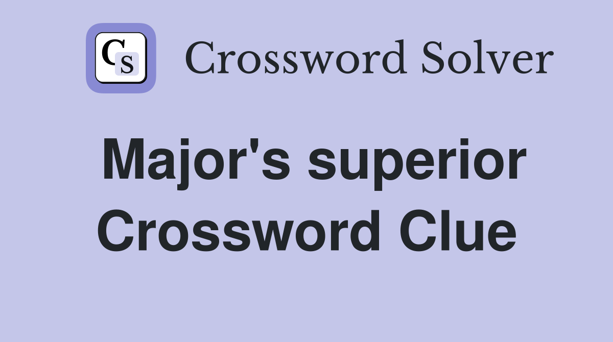 Major's superior Crossword Clue