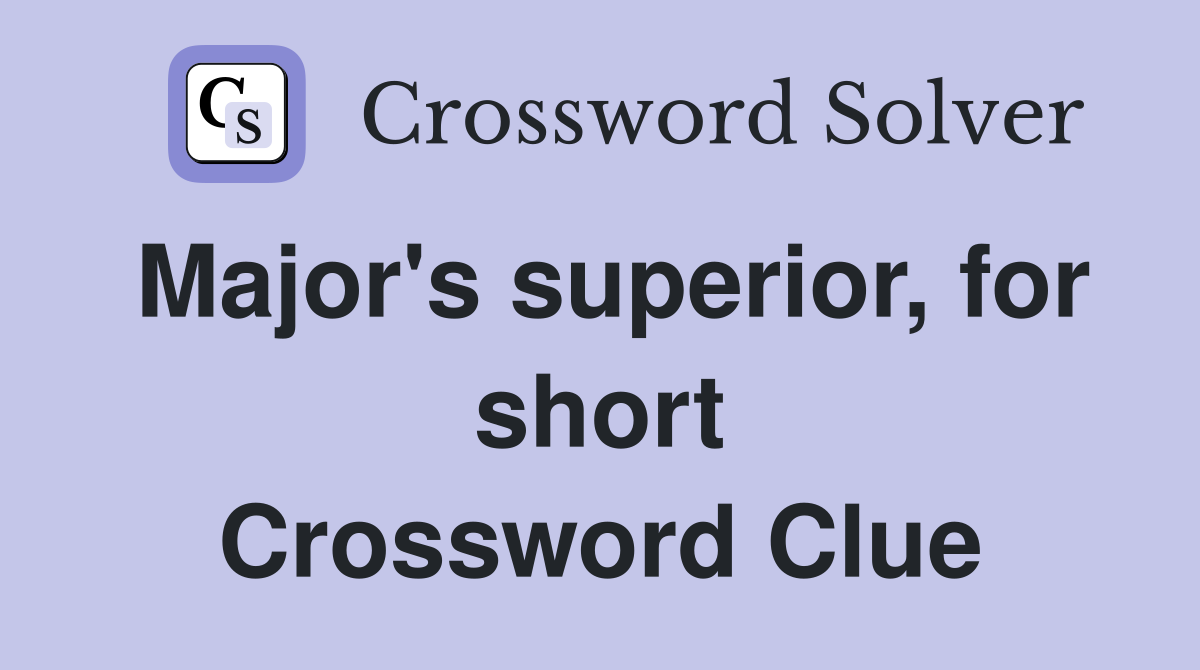 Major's superior, for short Crossword Clue