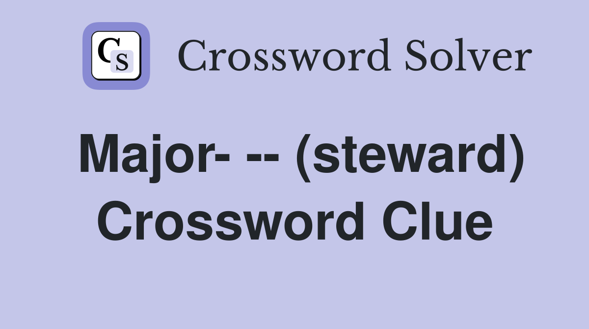 Major- -- (steward) Crossword Clue