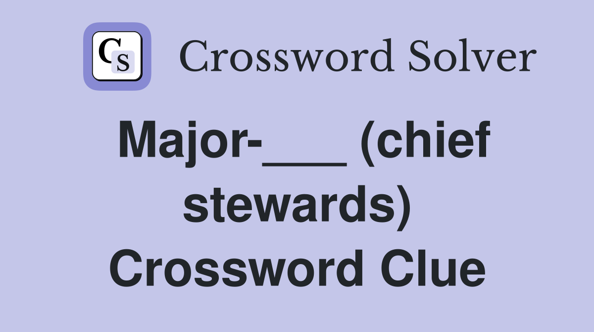 Major-___ (chief stewards) Crossword Clue