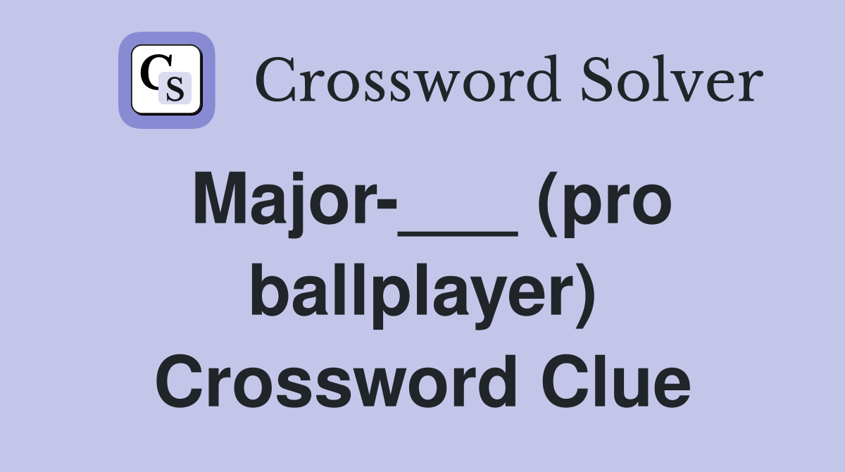 Major-___ (pro ballplayer) Crossword Clue
