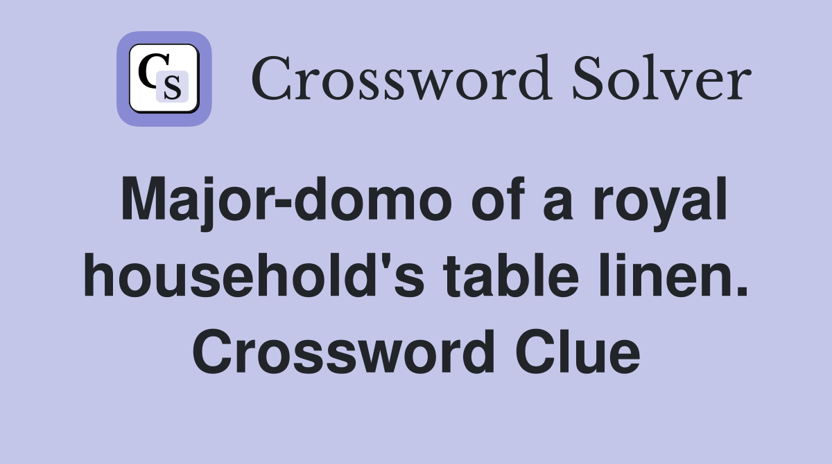 Major-domo of a royal household's table linen. Crossword Clue