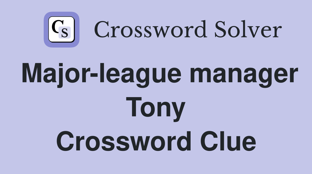 Major-league manager Tony Crossword Clue